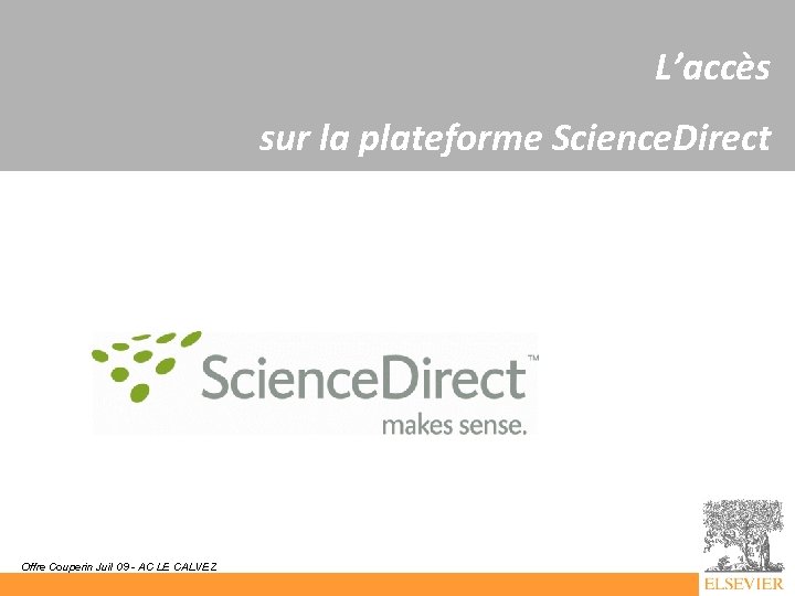 L’accès sur la plateforme Science. Direct Offre Couperin Juil 09 - AC LE CALVEZ