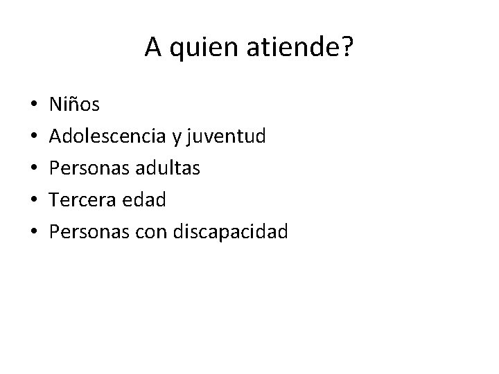 A quien atiende? • • • Niños Adolescencia y juventud Personas adultas Tercera edad