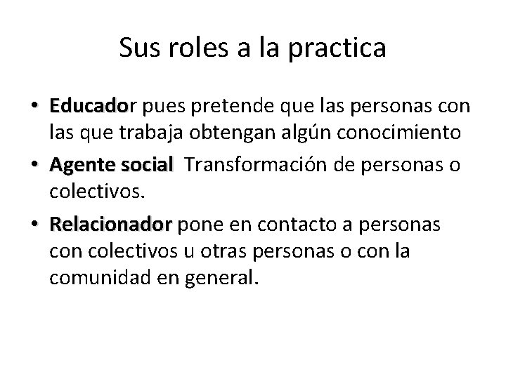 Sus roles a la practica • Educador pues pretende que las personas con Educado