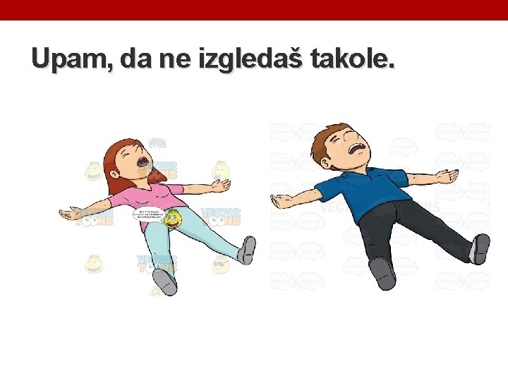 Upam, da ne izgledaš takole. 