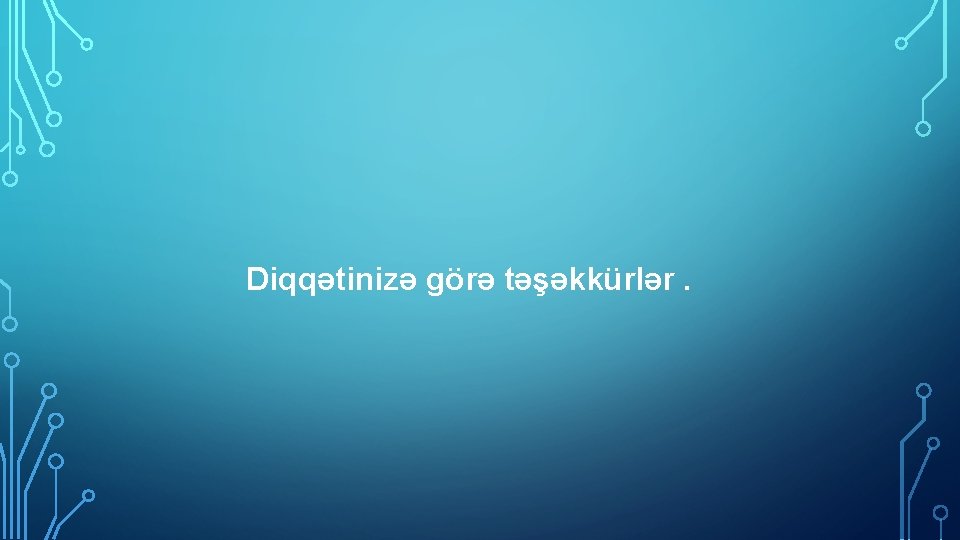 Diqqətinizə görə təşəkkürlər. 