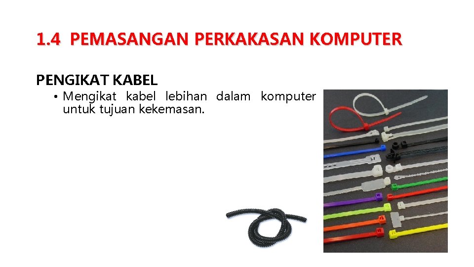 1. 4 PEMASANGAN PERKAKASAN KOMPUTER PENGIKAT KABEL • Mengikat kabel lebihan dalam komputer untuk