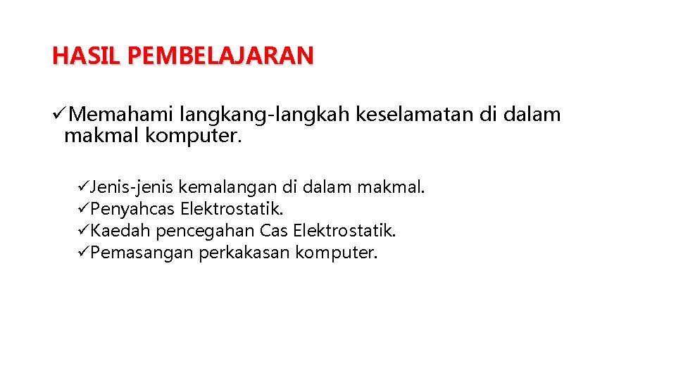 HASIL PEMBELAJARAN üMemahami langkang-langkah keselamatan di dalam makmal komputer. üJenis-jenis kemalangan di dalam makmal.