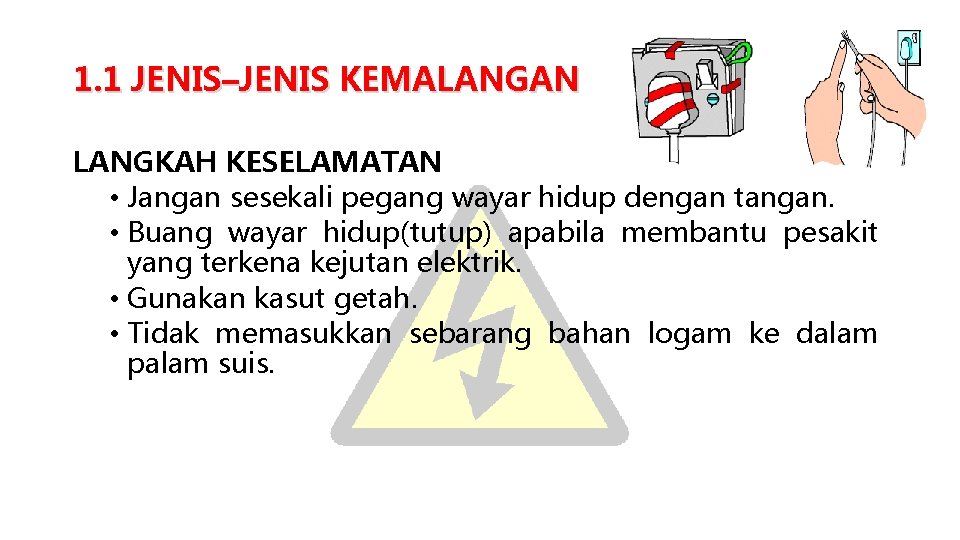 1. 1 JENIS–JENIS KEMALANGAN LANGKAH KESELAMATAN • Jangan sesekali pegang wayar hidup dengan tangan.