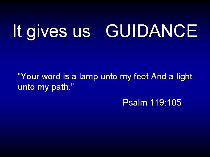 It gives us GUIDANCE “Your word is a lamp unto my feet And a