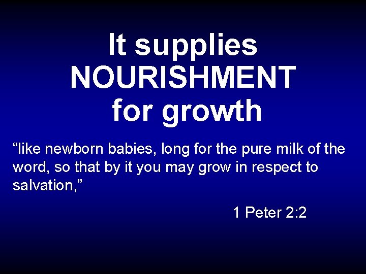 It supplies NOURISHMENT for growth “like newborn babies, long for the pure milk of