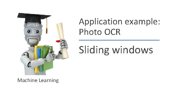 Application example: Photo OCR Sliding windows Machine Learning 