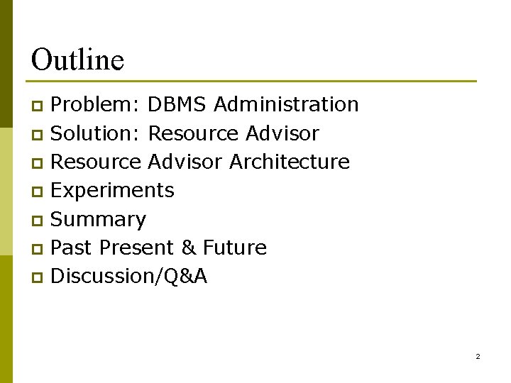Outline Problem: DBMS Administration p Solution: Resource Advisor p Resource Advisor Architecture p Experiments