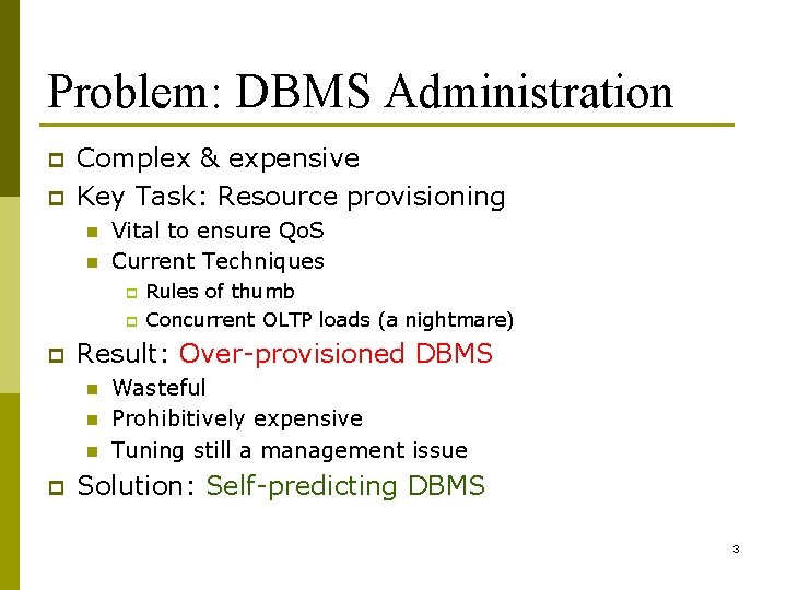 Problem: DBMS Administration p p Complex & expensive Key Task: Resource provisioning n n