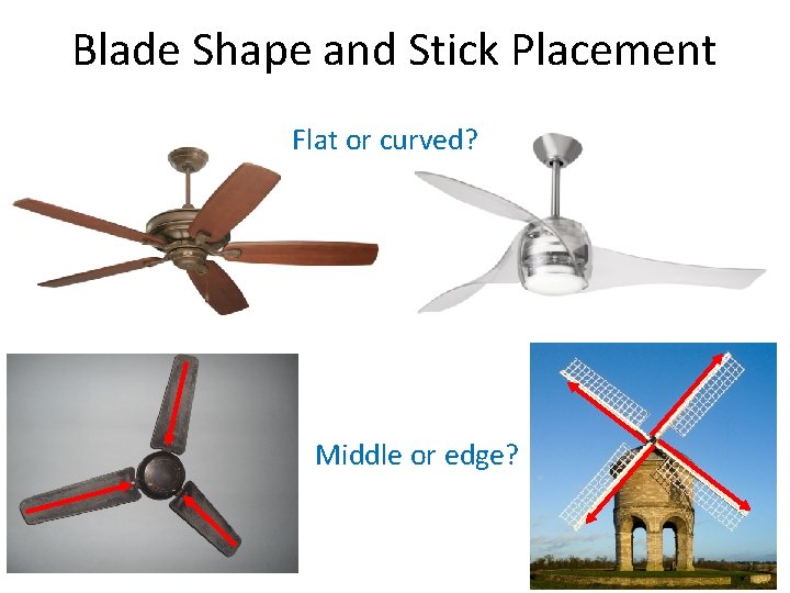Blade Shape and Stick Placement Flat or curved? Middle or edge? 
