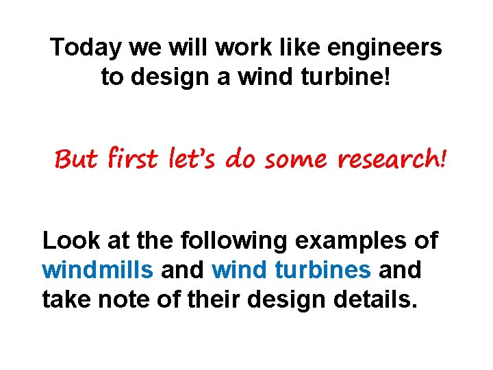 Today we will work like engineers to design a wind turbine! But first let’s