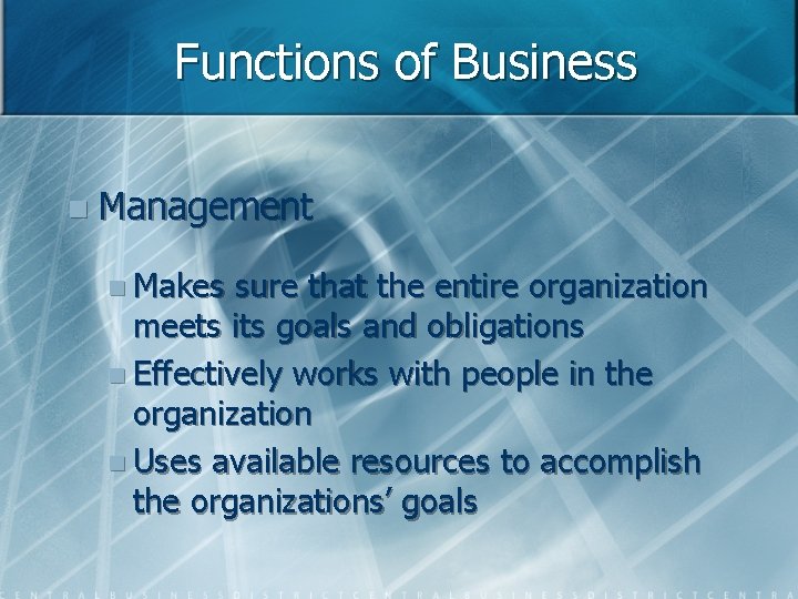 Functions of Business n Management n Makes sure that the entire organization meets its