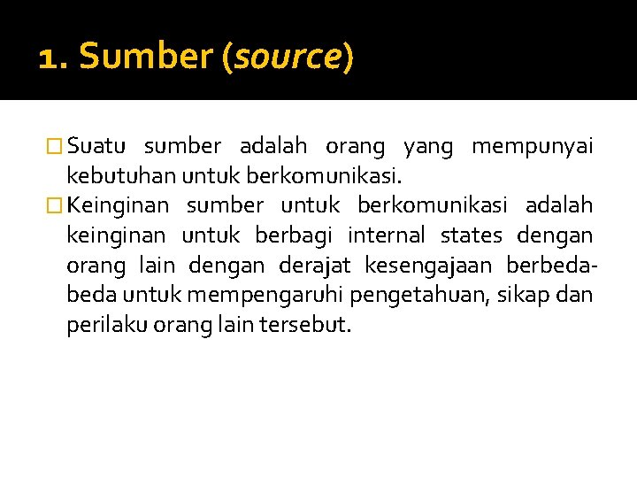 1. Sumber (source) � Suatu sumber adalah orang yang mempunyai kebutuhan untuk berkomunikasi. � 1. Sumber (source) � Suatu sumber adalah orang yang mempunyai kebutuhan untuk berkomunikasi. �