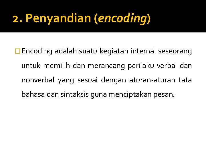 2. Penyandian (encoding) � Encoding adalah suatu kegiatan internal seseorang untuk memilih dan merancang