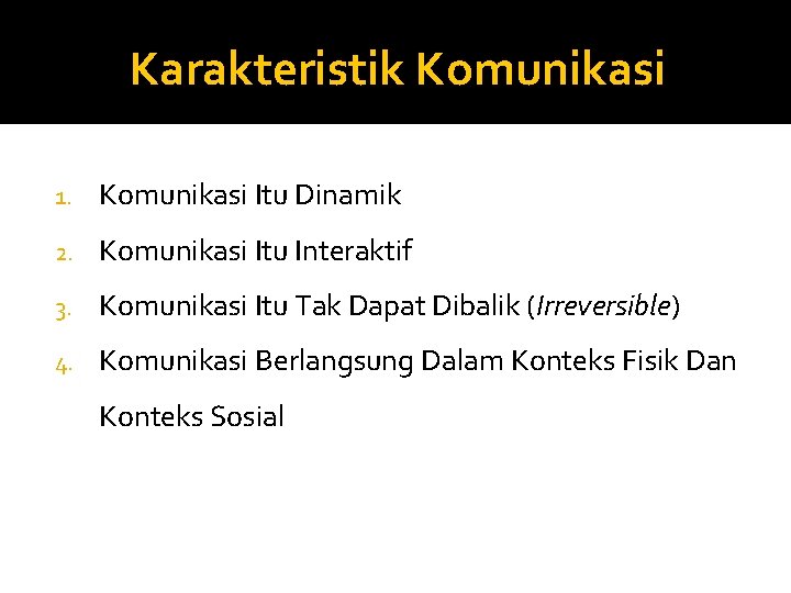 Karakteristik Komunikasi 1. Komunikasi Itu Dinamik 2. Komunikasi Itu Interaktif 3. Komunikasi Itu Tak