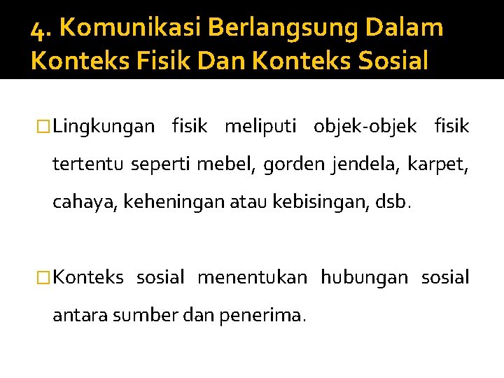 4. Komunikasi Berlangsung Dalam Konteks Fisik Dan Konteks Sosial �Lingkungan fisik meliputi objek-objek fisik