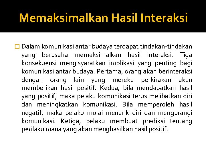 Memaksimalkan Hasil Interaksi � Dalam komunikasi antar budaya terdapat tindakan-tindakan yang berusaha memaksimalkan hasil Memaksimalkan Hasil Interaksi � Dalam komunikasi antar budaya terdapat tindakan-tindakan yang berusaha memaksimalkan hasil