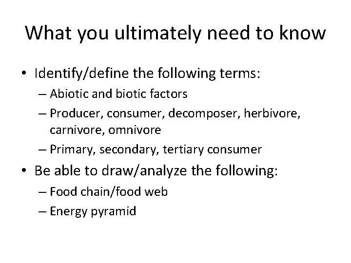 What you ultimately need to know • Identify/define the following terms: – Abiotic and