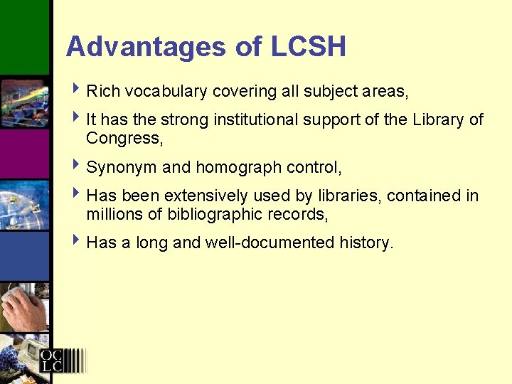 Advantages of LCSH 4 Rich vocabulary covering all subject areas, 4 It has the