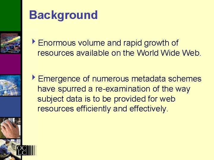 Background 4 Enormous volume and rapid growth of resources available on the World Wide