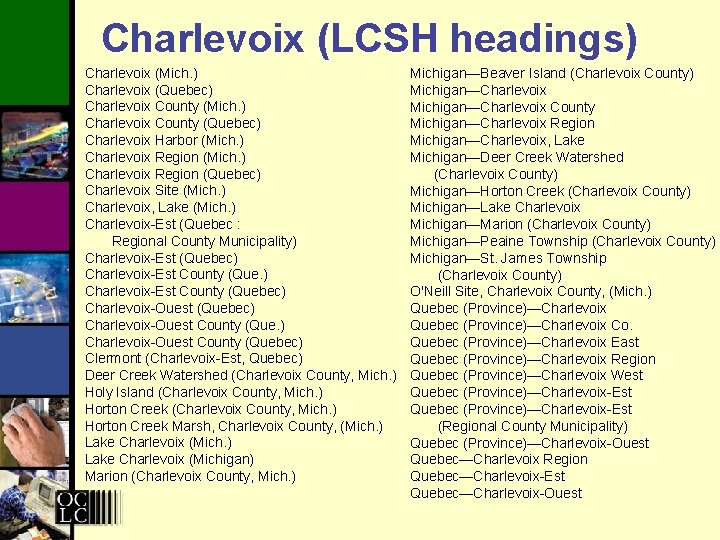 Charlevoix (LCSH headings) Charlevoix (Mich. ) Charlevoix (Quebec) Charlevoix County (Mich. ) Charlevoix County