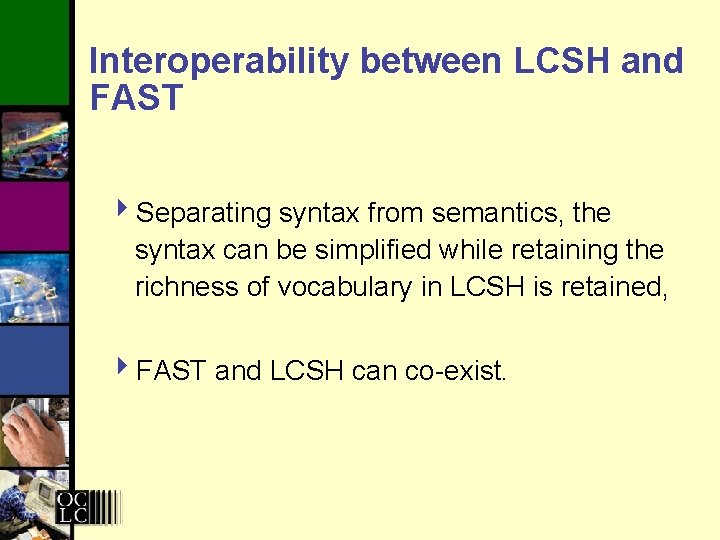 Interoperability between LCSH and FAST 4 Separating syntax from semantics, the syntax can be