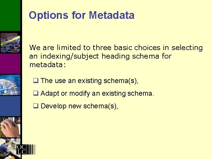 Options for Metadata We are limited to three basic choices in selecting an indexing/subject