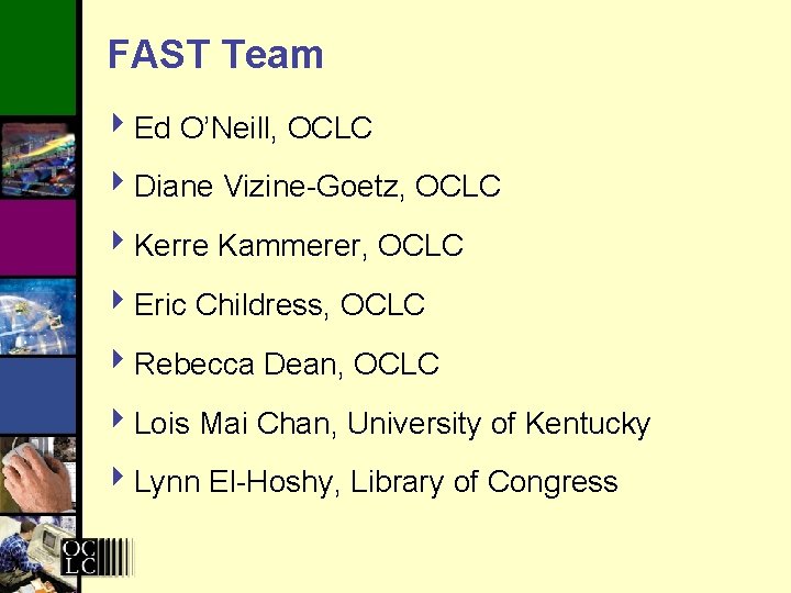 FAST Team 4 Ed O’Neill, OCLC 4 Diane Vizine-Goetz, OCLC 4 Kerre Kammerer, OCLC