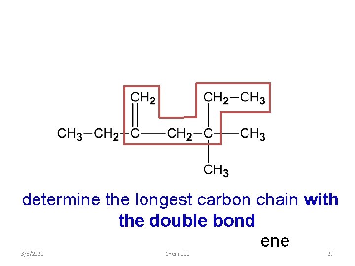 determine the longest carbon chain with the double bond ene 3/3/2021 Chem-100 29 