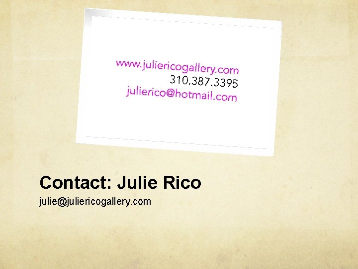 Contact: Julie Rico julie@juliericogallery. com 