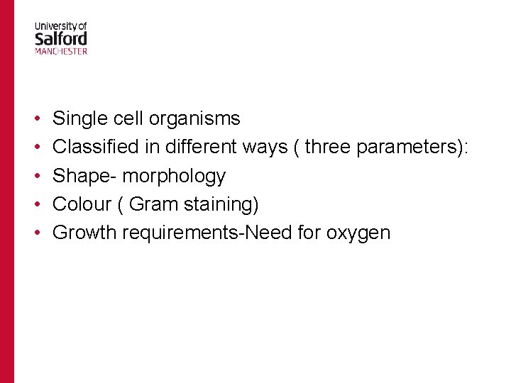  • • • Single cell organisms Classified in different ways ( three parameters):