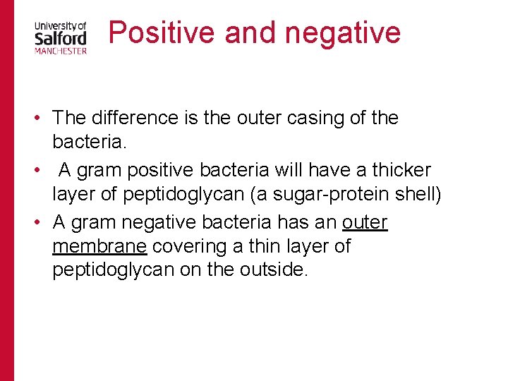 Positive and negative • The difference is the outer casing of the bacteria. •