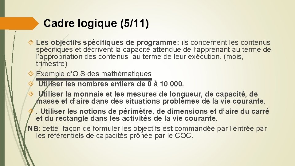 Cadre logique (5/11) Les objectifs spécifiques de programme: ils concernent les contenus spécifiques et