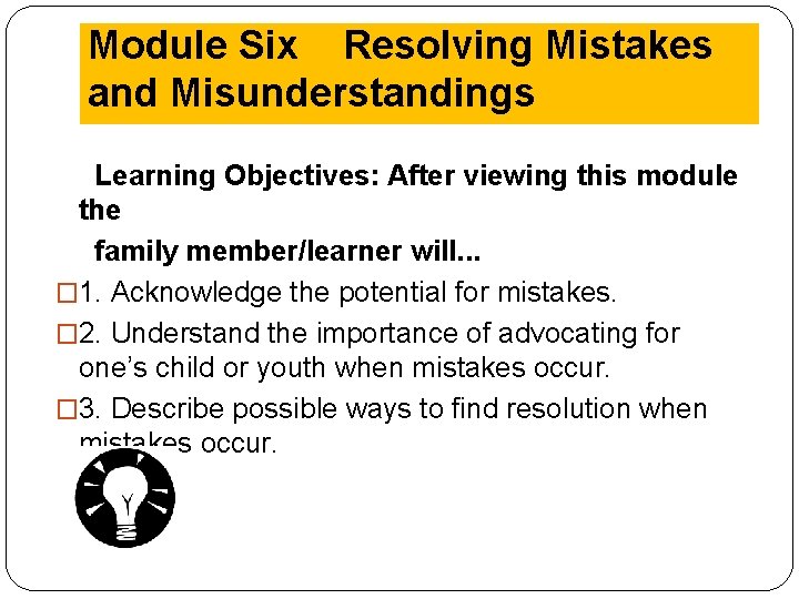Module Six Resolving Mistakes and Misunderstandings Learning Objectives: After viewing this module the family
