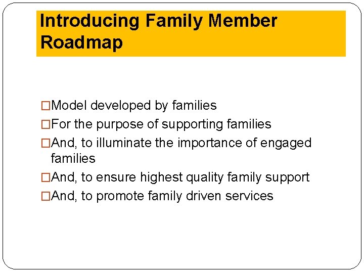 Introducing Family Member Roadmap �Model developed by families �For the purpose of supporting families
