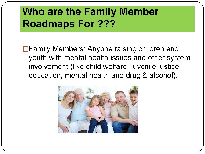 Who are the Family Member Roadmaps For ? ? ? �Family Members: Anyone raising