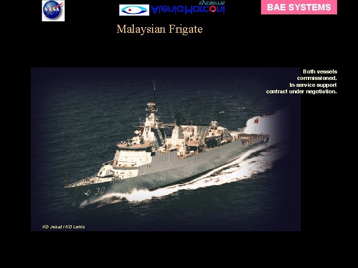 BAE SYSTEMS Malaysian Frigate Both vessels commissioned. In-service support contract under negotiation. KD Jebat