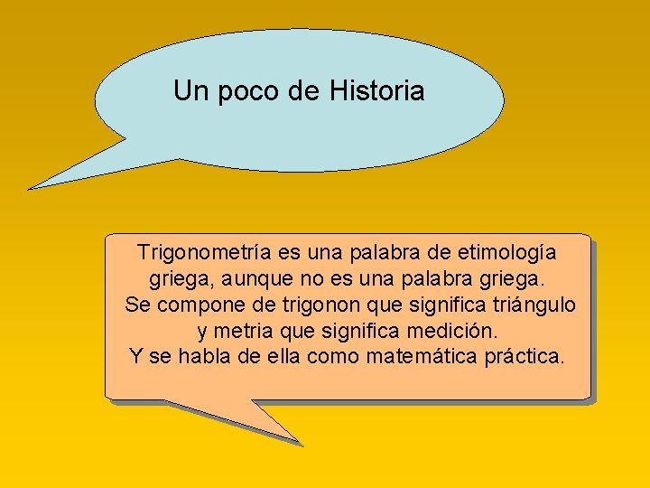 Un poco de Historia Trigonometría es una palabra de etimología griega, aunque no es