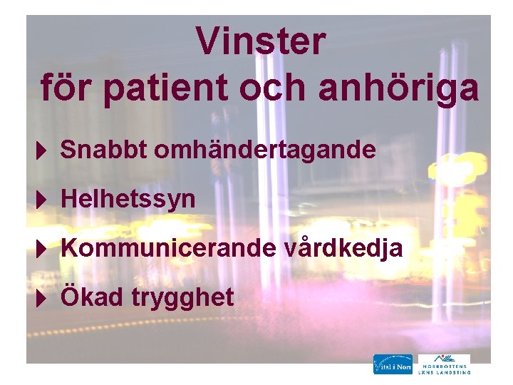 Vinster för patient och anhöriga Snabbt omhändertagande Helhetssyn Kommunicerande vårdkedja Ökad trygghet Vinster för patient och anhöriga Snabbt omhändertagande Helhetssyn Kommunicerande vårdkedja Ökad trygghet