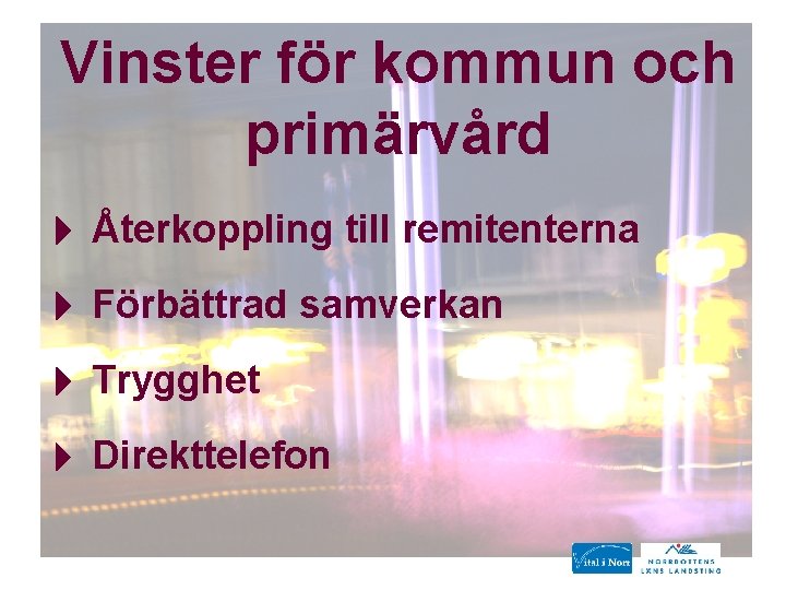 Vinster för kommun och primärvård Återkoppling till remitenterna Förbättrad samverkan Trygghet Direkttelefon Vinster för kommun och primärvård Återkoppling till remitenterna Förbättrad samverkan Trygghet Direkttelefon
