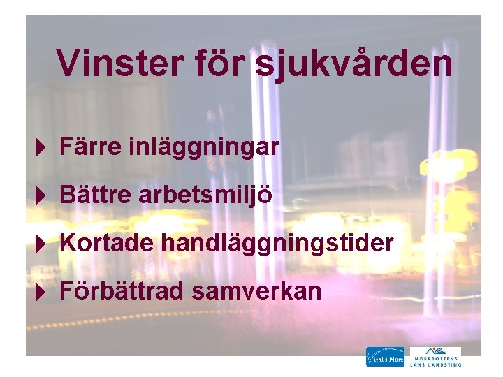 Vinster för sjukvården Färre inläggningar Bättre arbetsmiljö Kortade handläggningstider Förbättrad samverkan Vinster för sjukvården Färre inläggningar Bättre arbetsmiljö Kortade handläggningstider Förbättrad samverkan