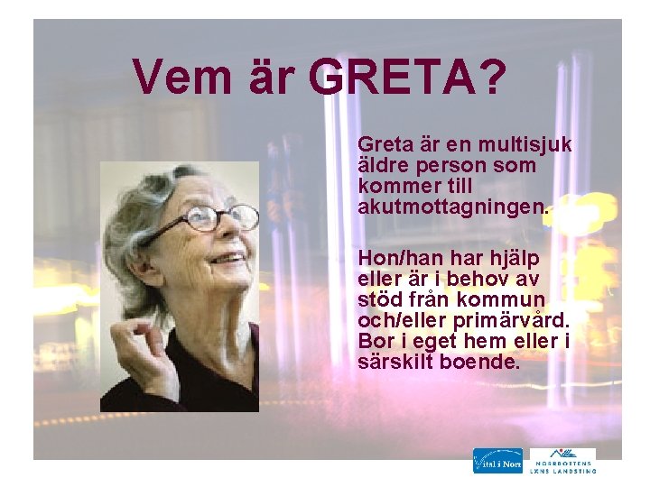 Vem är GRETA? Greta är en multisjuk äldre person som kommer till akutmottagningen. Hon/han