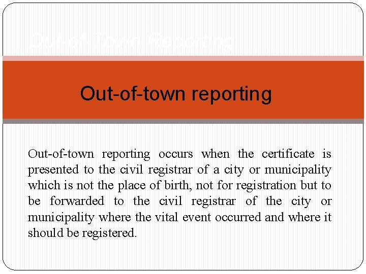 Out-of-Town Reporting Out-of-town reporting occurs when the certificate is presented to the civil registrar