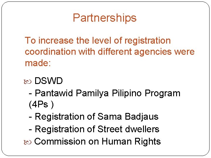 Partnerships To increase the level of registration coordination with different agencies were made: DSWD