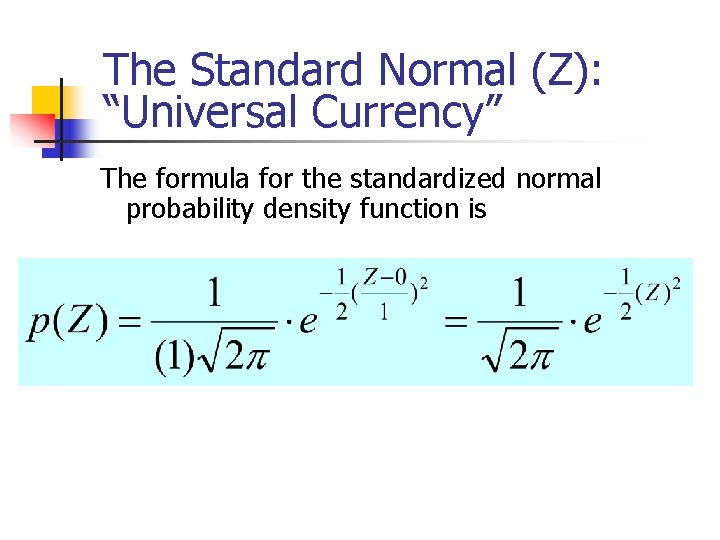 The Standard Normal (Z): “Universal Currency” The formula for the standardized normal probability density