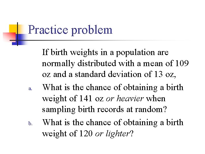 Practice problem a. b. If birth weights in a population are normally distributed with