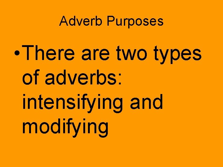 Adverb Purposes • There are two types of adverbs: intensifying and modifying 