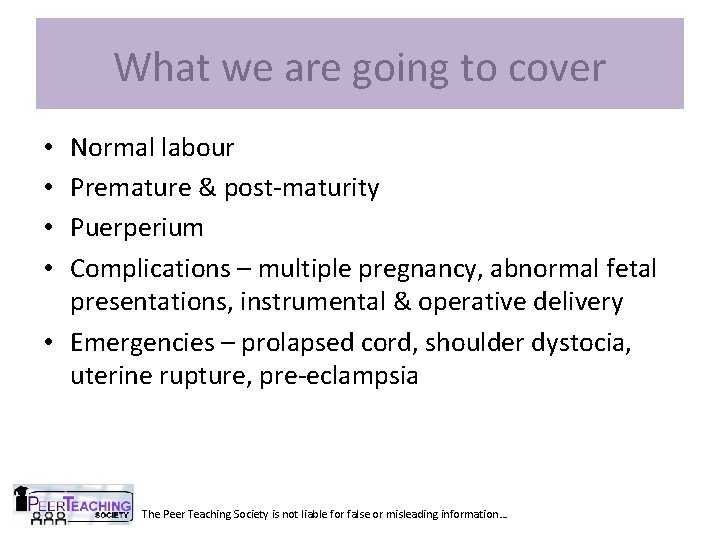 What we are going to cover Normal labour Premature & post-maturity Puerperium Complications –