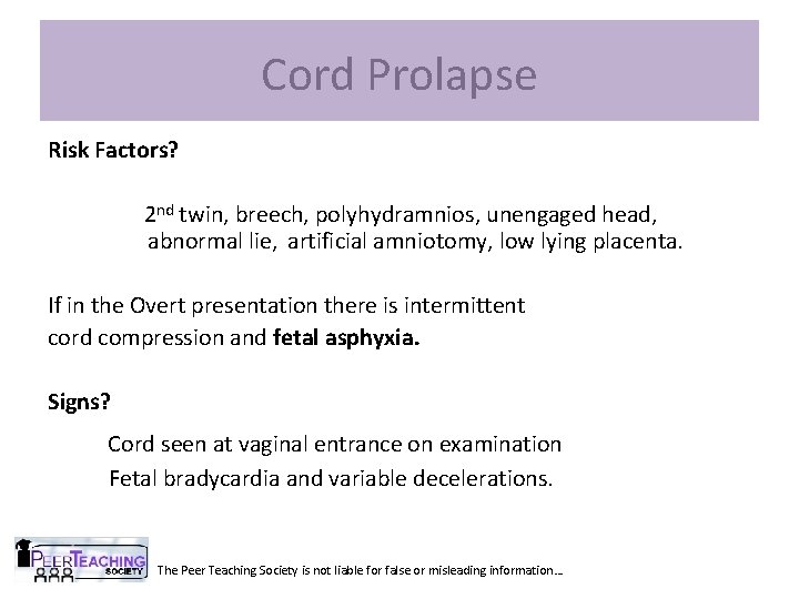 Cord Prolapse Risk Factors? 2 nd twin, breech, polyhydramnios, unengaged head, abnormal lie, artificial