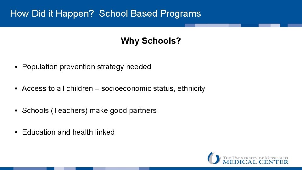  How Did it Happen? School Based Programs Why Schools? • Population prevention strategy